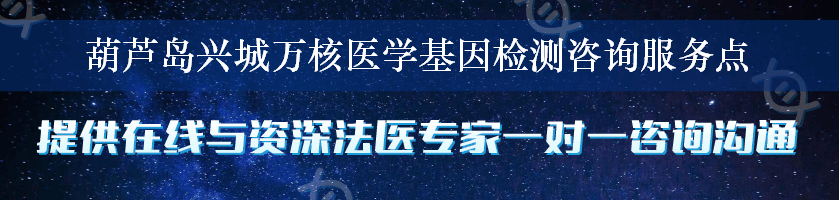 葫芦岛兴城万核医学基因检测咨询服务点